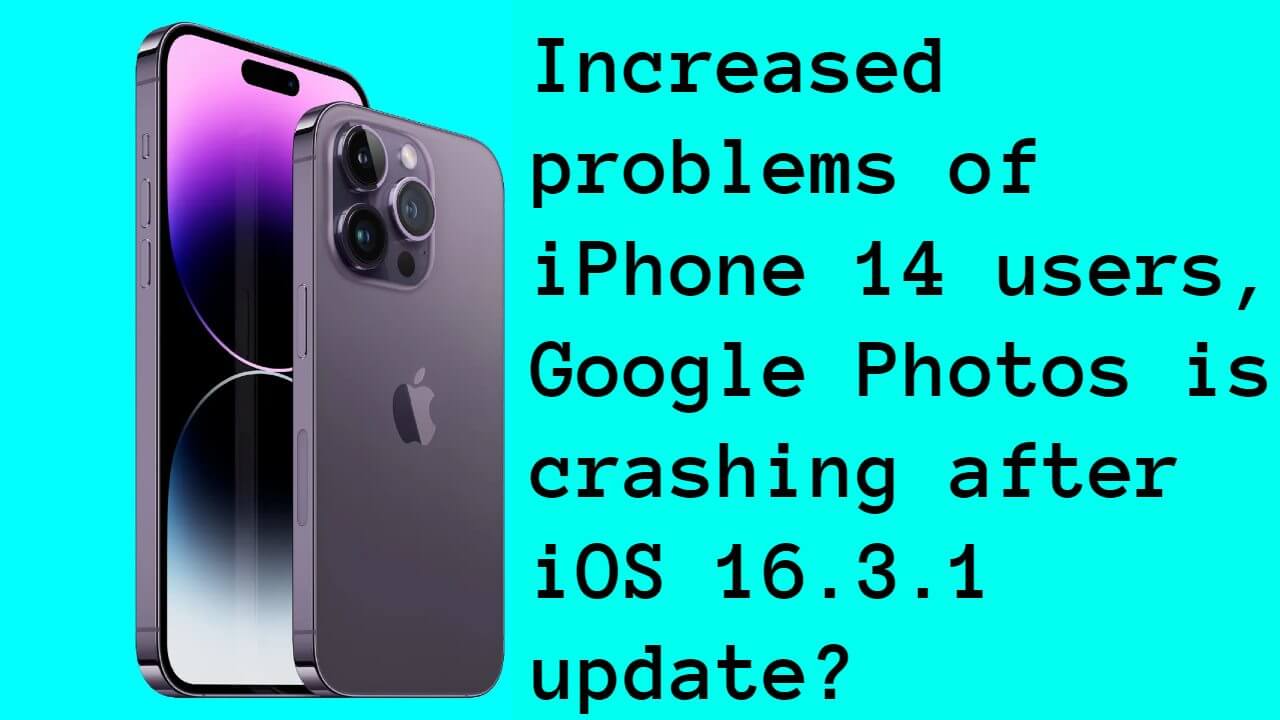 आइफोन 14 उपयोगकर्ताओं की बढ़ी मुसीबतें, iOS 16.3.1 अपडेट के बाद गूगल फ़ोटो हो रहा है क्रैश? 2047